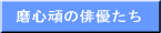 磨心頑の俳優たち